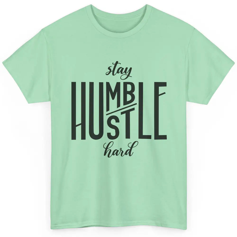 Always Stay Humble Hustle Hard Be Kind Inspirational Quote Classic Unisex T-Shirt