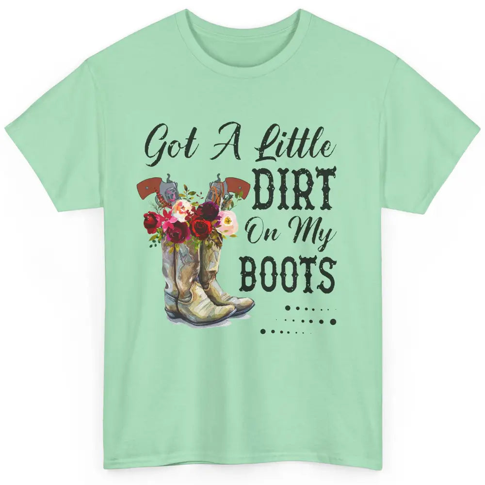 Cowgirl Got A Little Dirt On My Boots Western Country Girl Classic Unisex T-Shirt