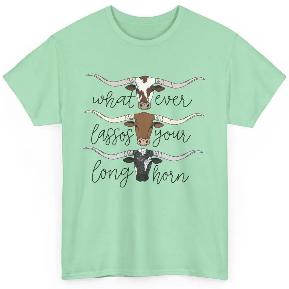 Whatever Lassos Your Longhorn Country Cow Farm Girls Gift Classic Unisex T-Shirt