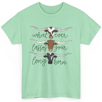 Whatever Lassos Your Longhorn Country Cow Farm Girls Gift Classic Unisex T-Shirt