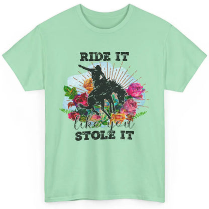 Floral Cowboy Riding Horse Ride It Like You Stole Western Classic Unisex T-Shirt