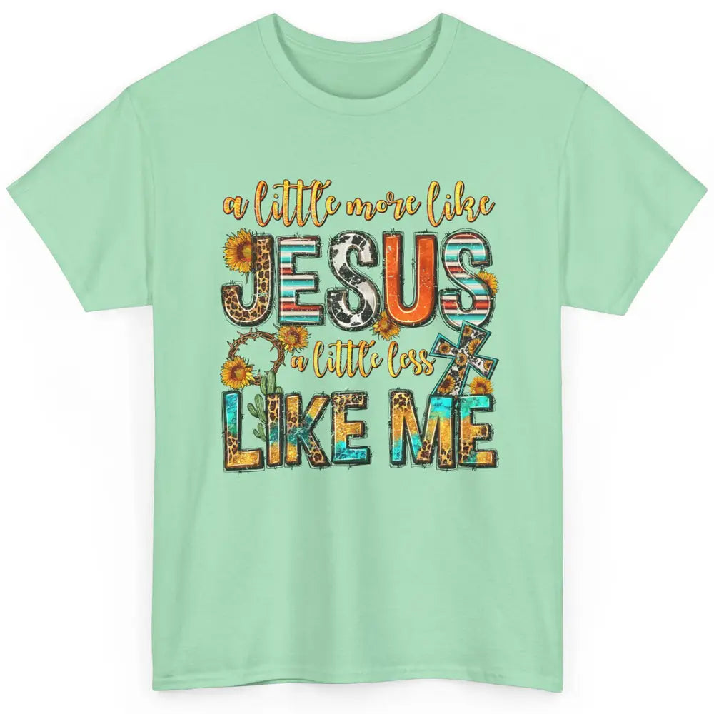 Sunflower A Little More Like Jesus Less Like Me Christian Classic Unisex T-Shirt