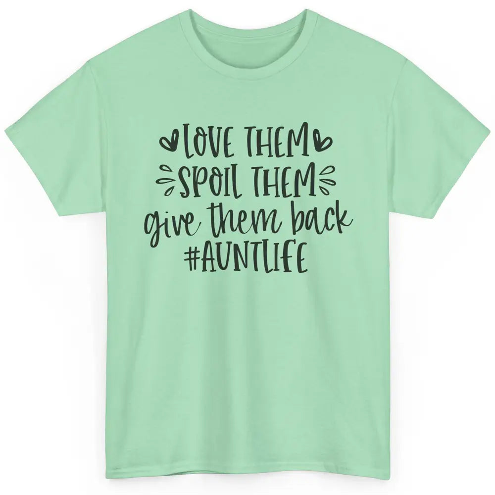 Funny Aunt Life Love Them Spoil Them Give Them Back Auntie Classic Unisex T-Shirt