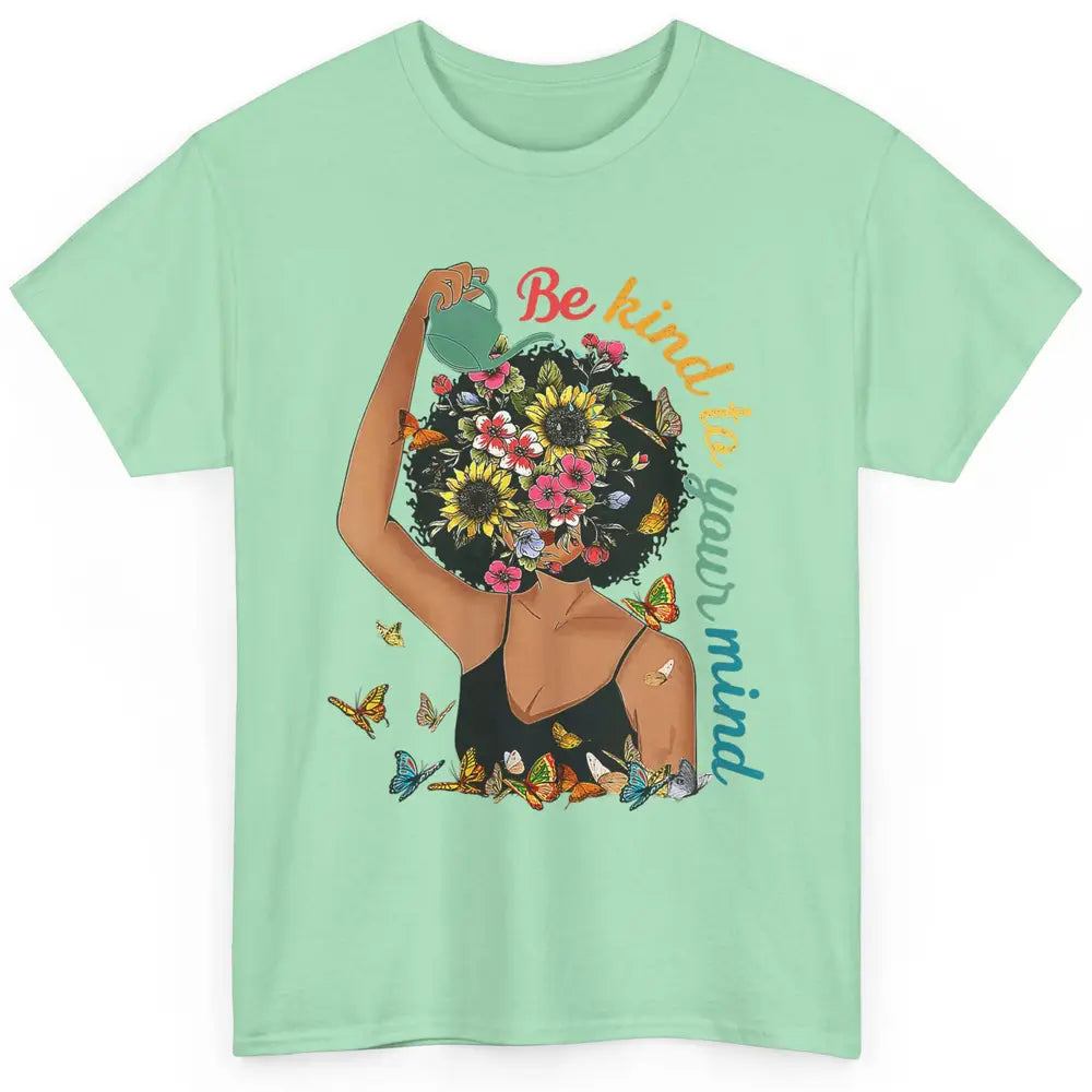 Be Kind To Mind Flower Afro Black Woman Mental Health Matter Classic Unisex T-Shirt