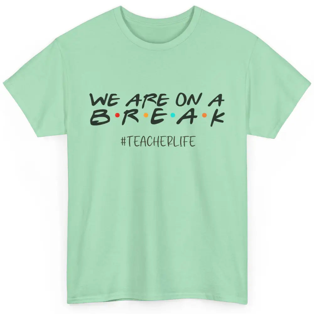 We Are On Break Summer Vacation School Friends Teacher Life Classic Unisex T-Shirt