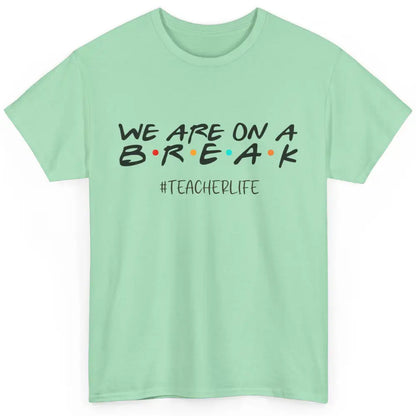 We Are On Break Summer Vacation School Friends Teacher Life Classic Unisex T-Shirt