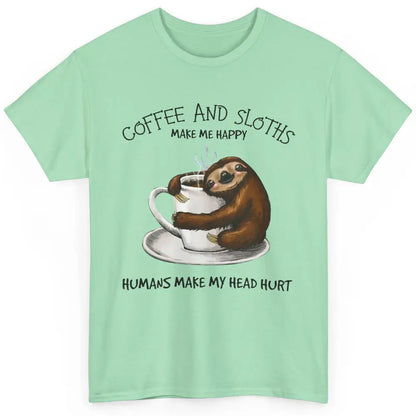 Coffee And Sloths Make Me Happy Humans Make My Head Hurt Classic Unisex T-Shirt