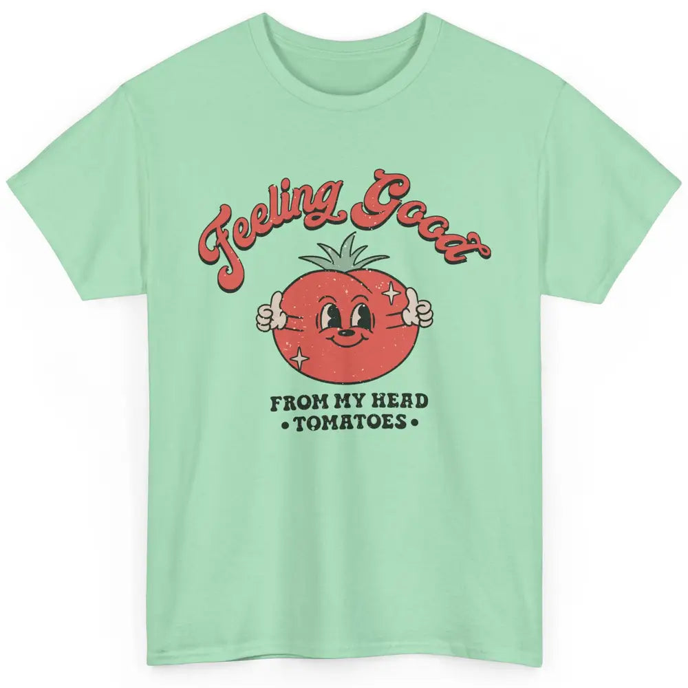 Feelin Good From My Head Tomatoes Inspirational Motivational Classic Unisex T-Shirt