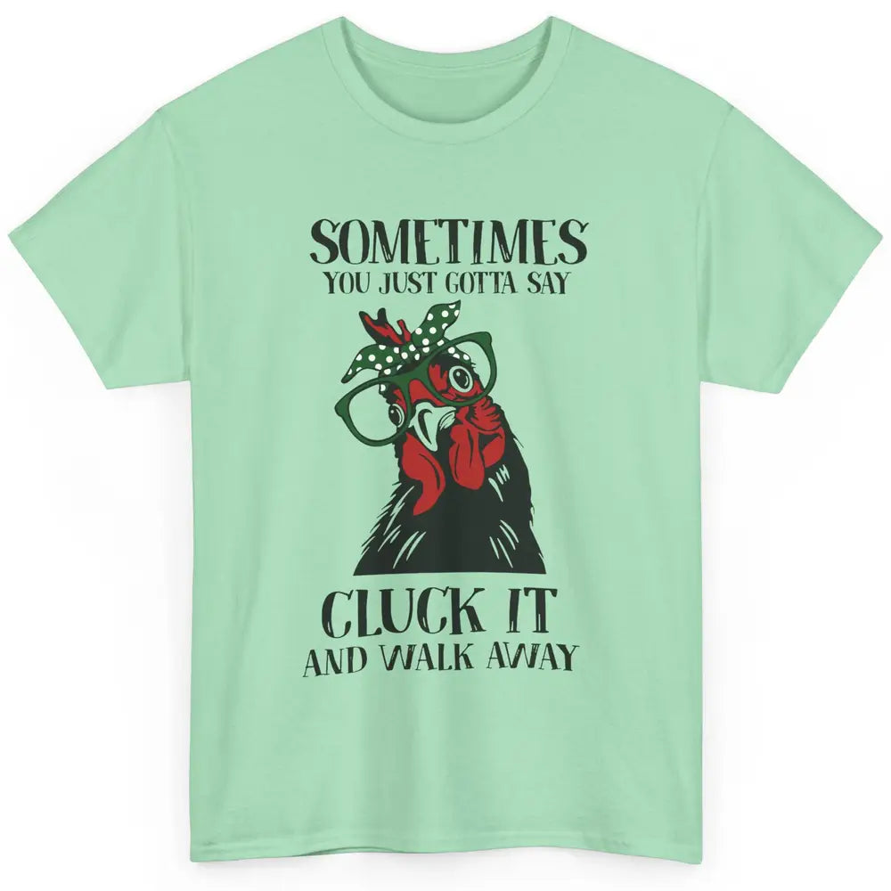 Funny Chicken You Just Gotta Say Cluck It Walk Away Farmers Classic Unisex T-Shirt