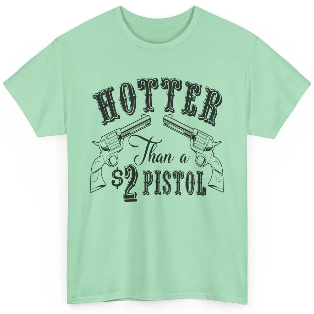 Cowboy Hotter Than A 2 Dollar Pistol Western Country Cowgirl Classic Unisex T-Shirt