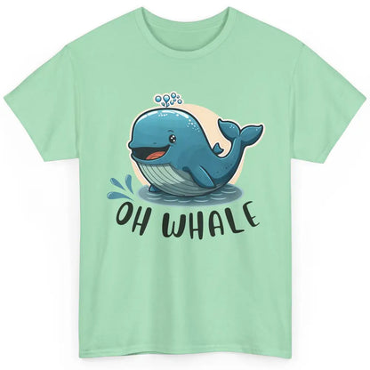 Funny Baby Whale Oh Whale Ocean Animal Positive Inspiration Classic Unisex T-Shirt