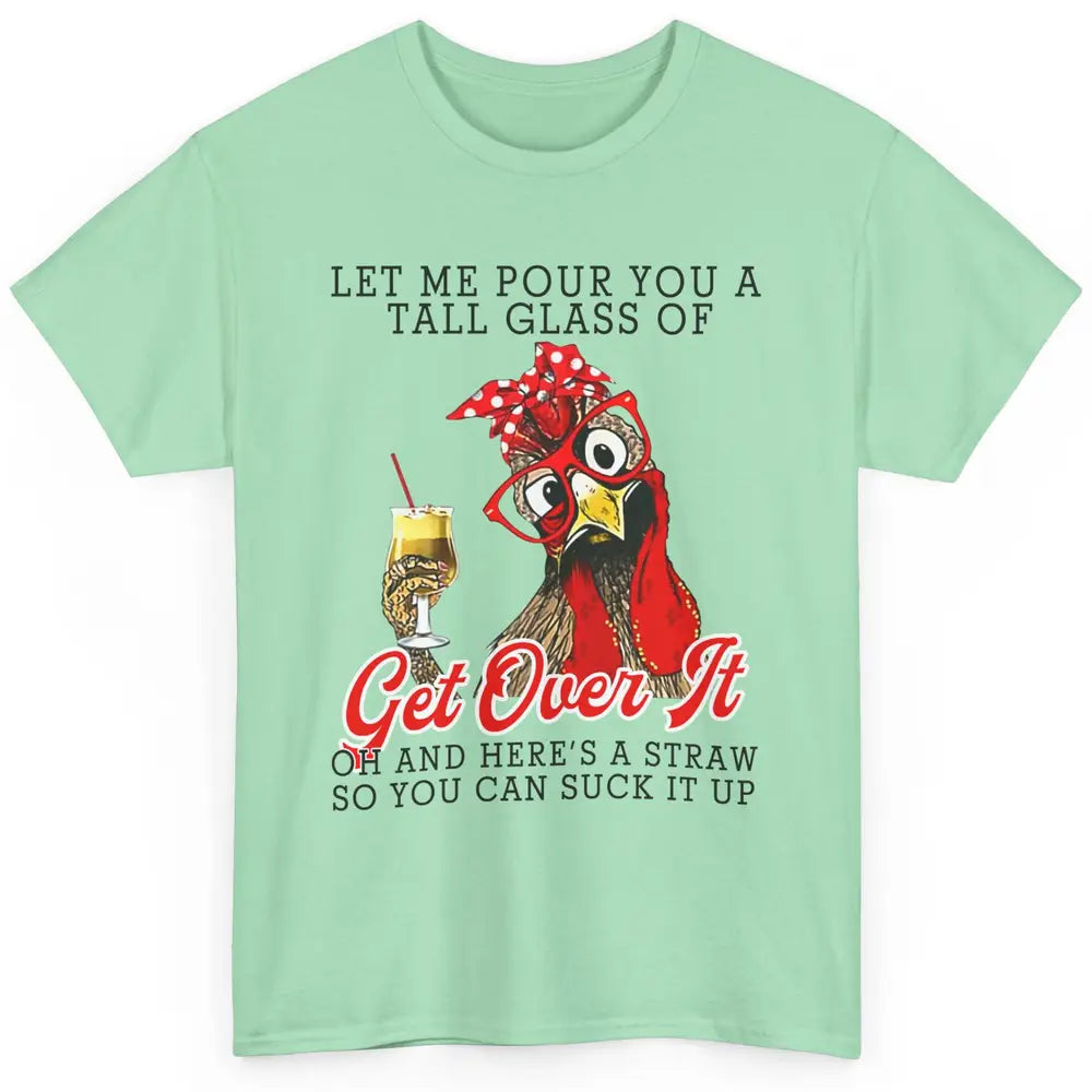 Funny Chicken Let Me Pour You A Tall Glass Of Get Over It Classic Unisex T-Shirt