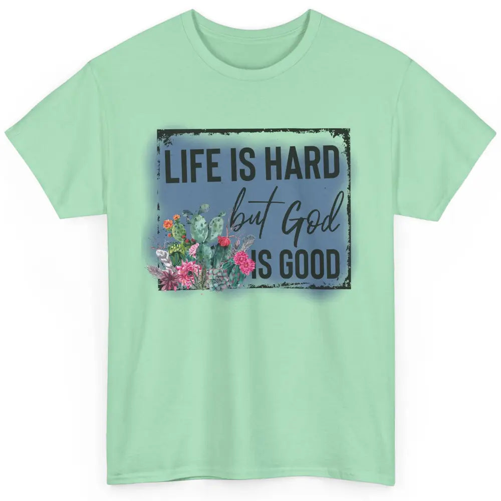 Floral Cactus Life Is Hard God Is Good Western Christian Classic Unisex T-Shirt