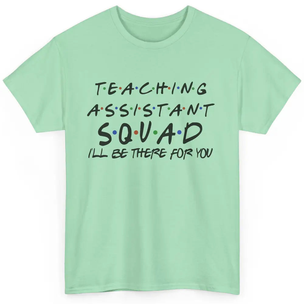 Teaching Assistant I'll Be There For You Appreciation Gift Classic Unisex T-Shirt