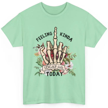 Floral Skeleton Hand Feeling Kinda IDGAF-ish Today Sarcastic Classic Unisex T-Shirt