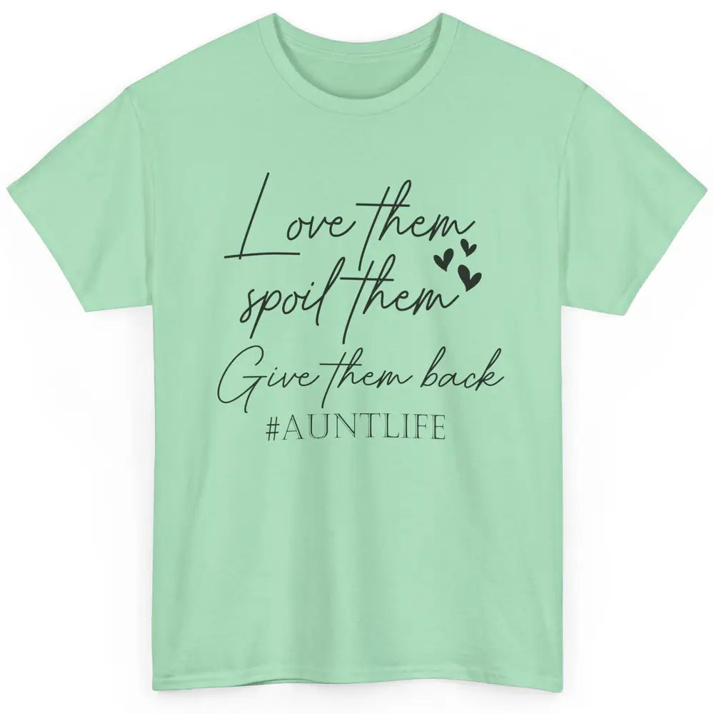 Funny Aunt Life Love Them Spoil Them Give Them Back Auntie Classic Unisex T-Shirt