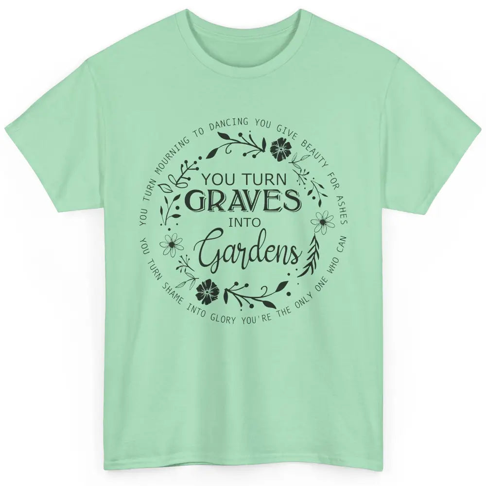 Christian You Turn Graves Into Gardens Religious Inspiration Classic Unisex T-Shirt