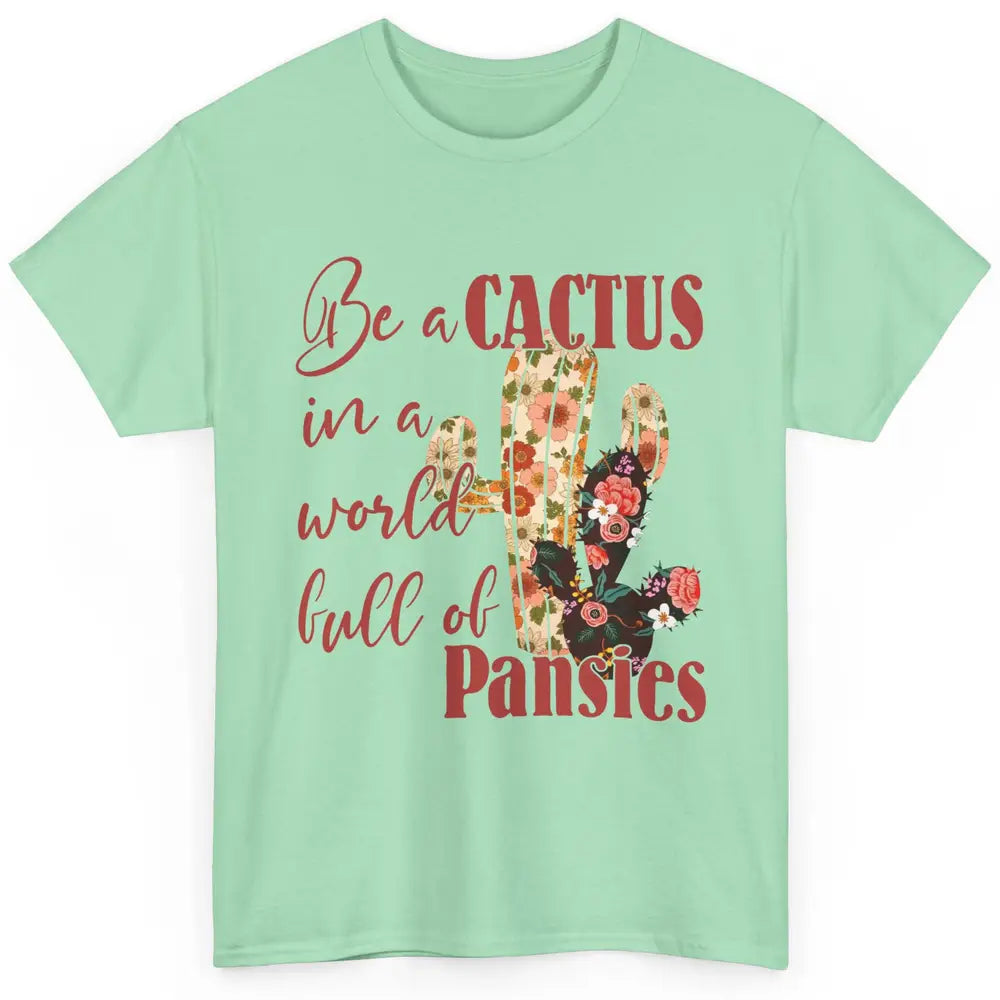 Floral Be A Cactus In A World Full Of Pansies Succulents Classic Unisex T-Shirt