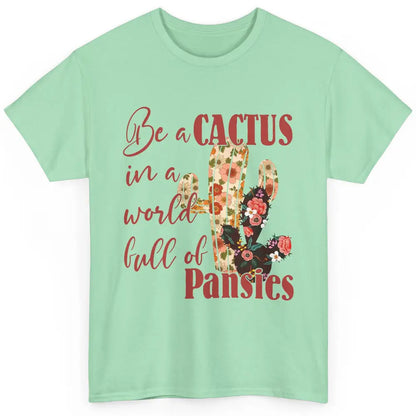 Floral Be A Cactus In A World Full Of Pansies Succulents Classic Unisex T-Shirt