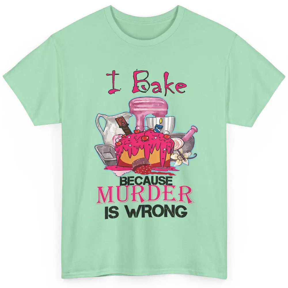 Baking Machine I Bake Because Murder Is Wrong Bakers Life Classic Unisex T-Shirt