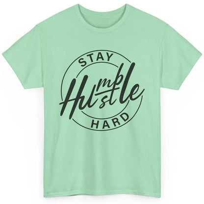 Always Stay Humble Hustle Hard Be Kind Motivational Quote Classic Unisex T-Shirt