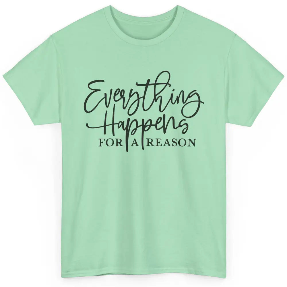 Everything Happens For A Reason Motivational Positive Mind Classic Unisex T-Shirt