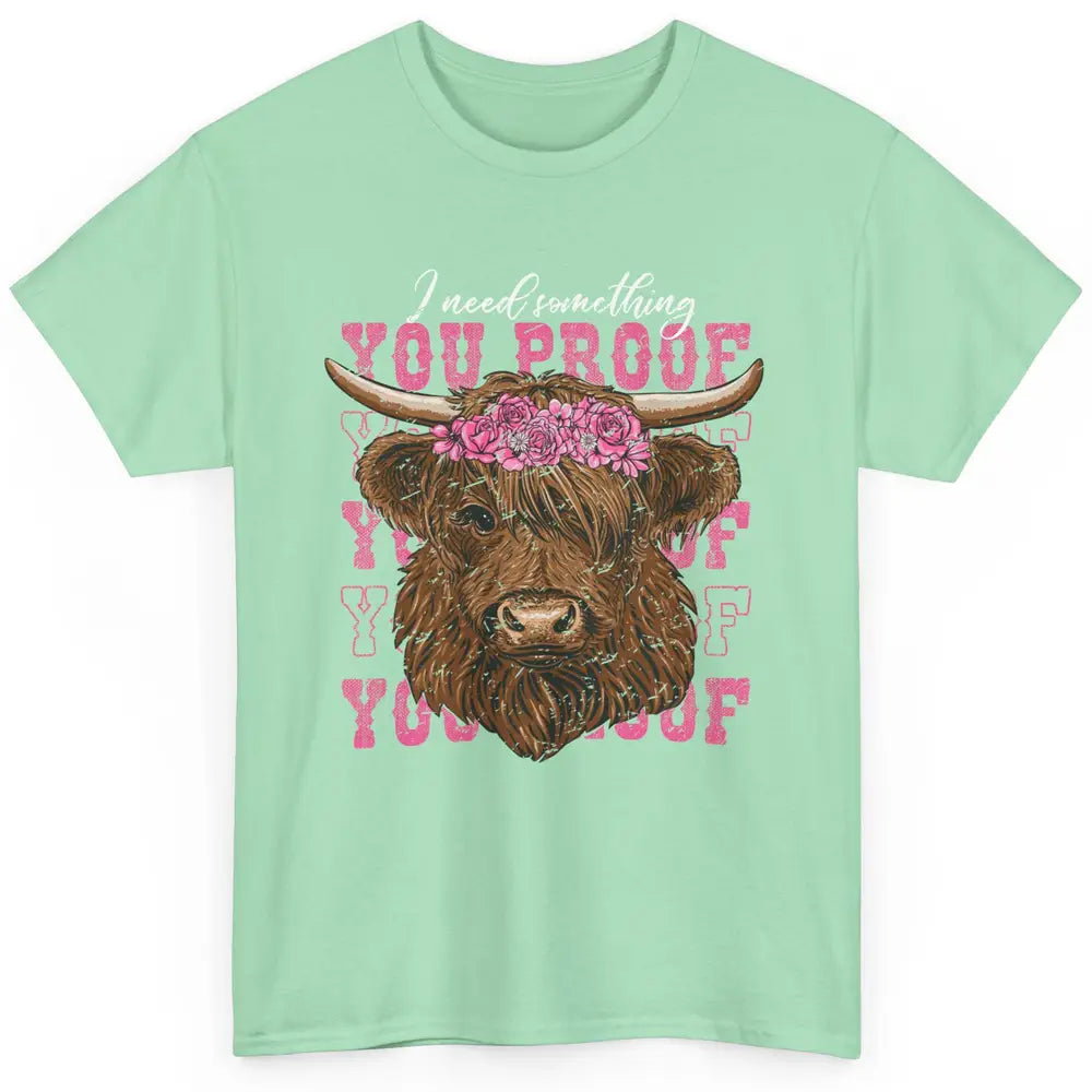 Floral Baby Highland Cow I Need Something You Proof Western Classic Unisex T-Shirt