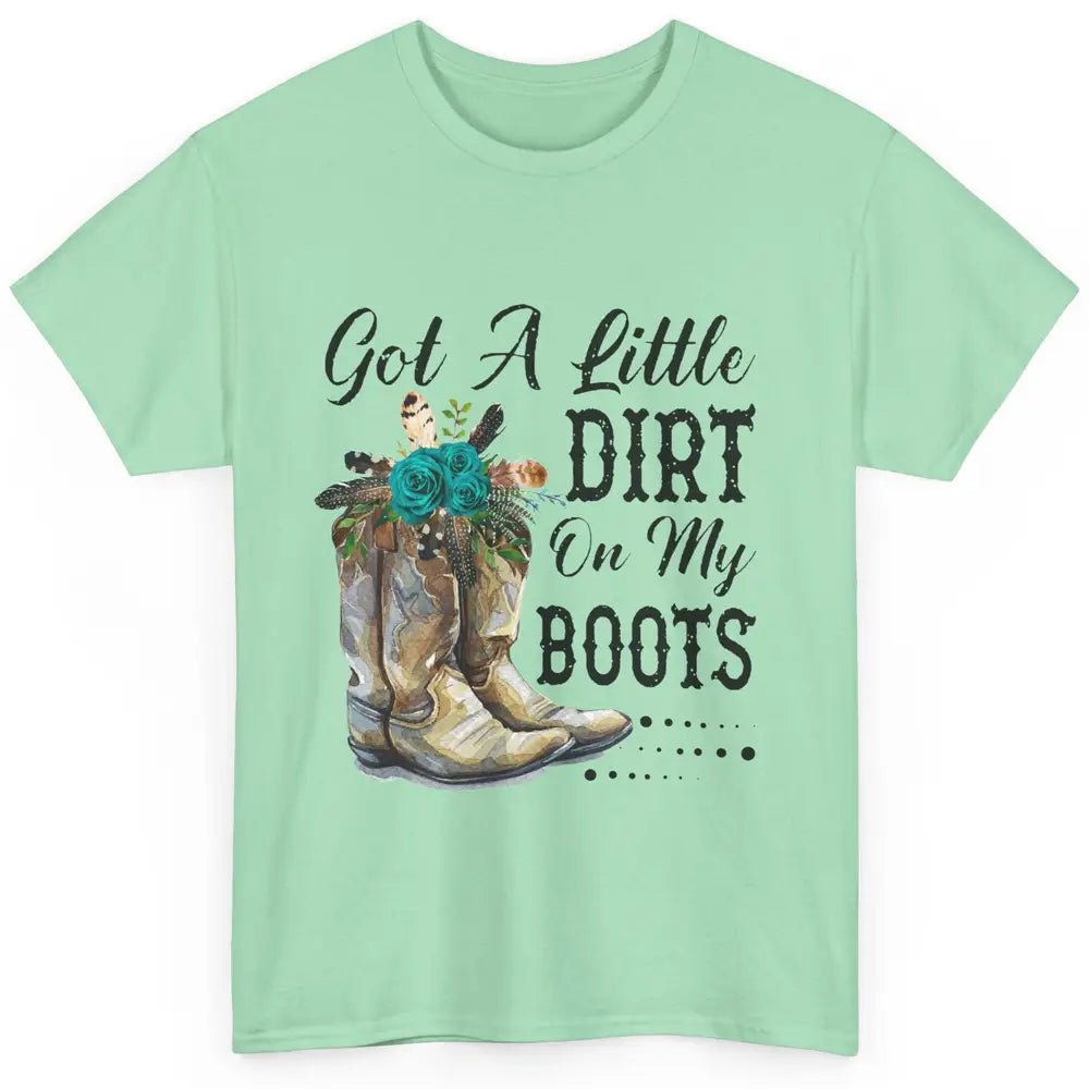 Cowgirl Got A Little Dirt On My Boots Western Country Girl Classic Unisex T-Shirt