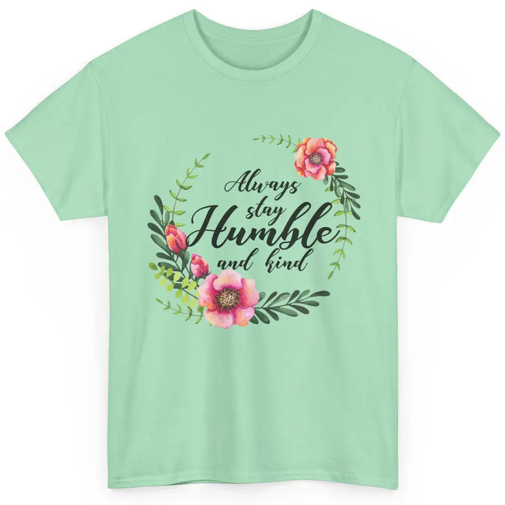 Floral Always Stay Humble And Kind Kindness Inspirational Classic Unisex T-Shirt