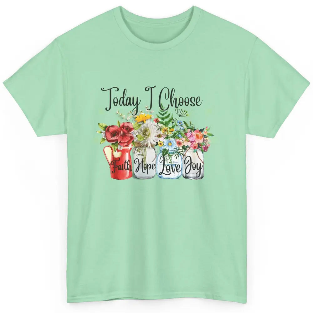 Flower Today I Choose Faith Joy Hope Christian Inspirational Classic Unisex T-Shirt