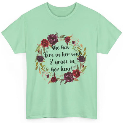 Flower She Has Fire In Her Soul And Grace In Her Heart Classic Unisex T-Shirt