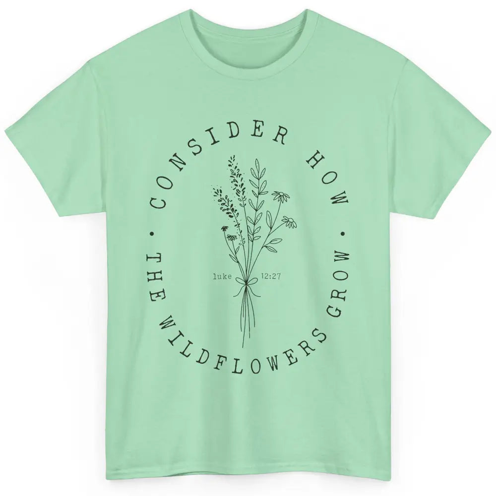 Consider How the Wildflowers Grow Bible Verse Christian Gift Classic Unisex T-Shirt