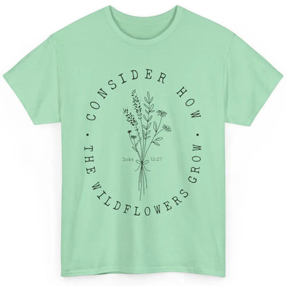 Consider How the Wildflowers Grow Bible Verse Christian Gift Classic Unisex T-Shirt