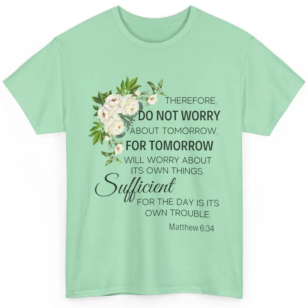 Floral Christian Do Not Worry About Tomorrow Bible Verse Classic Unisex T-Shirt