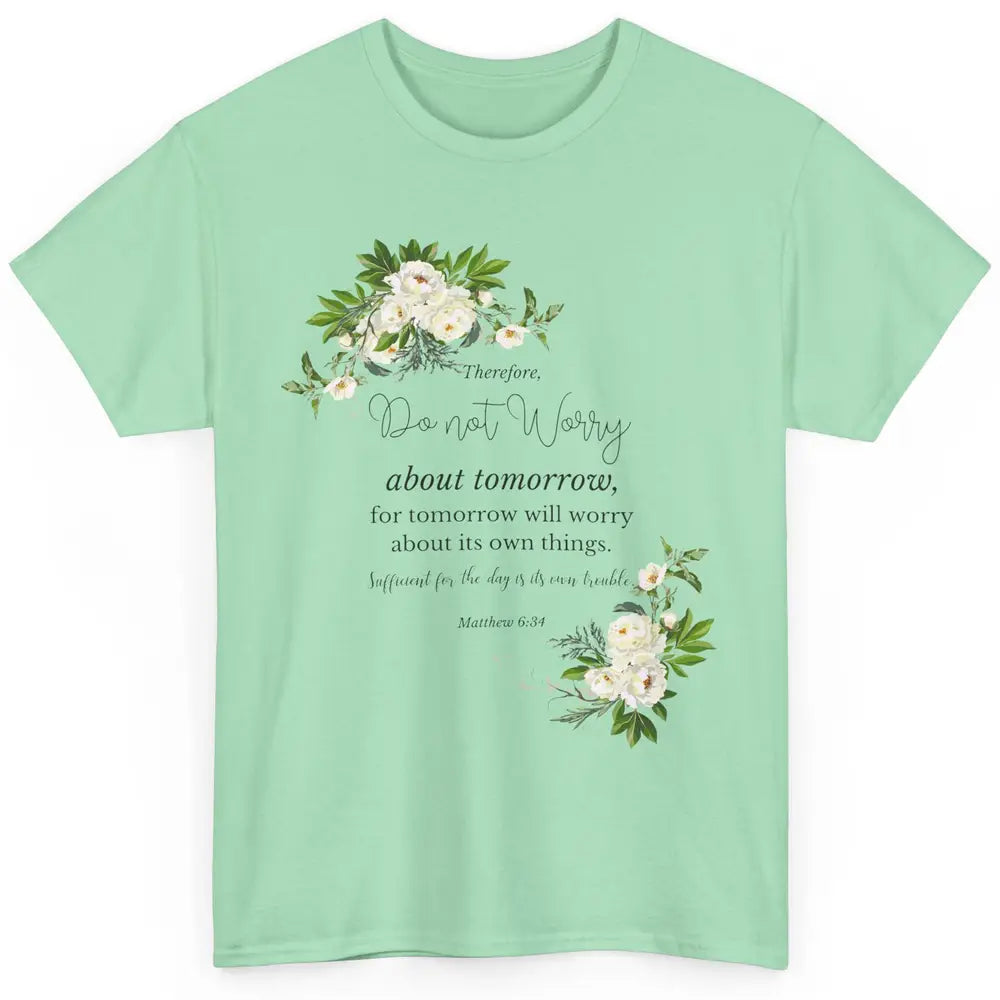 Floral Christian Do Not Worry About Tomorrow Bible Verse Classic Unisex T-Shirt