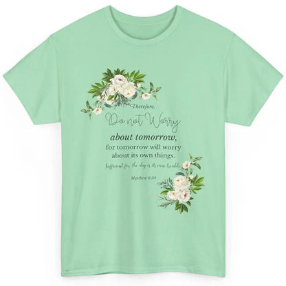 Floral Christian Do Not Worry About Tomorrow Bible Verse Classic Unisex T-Shirt