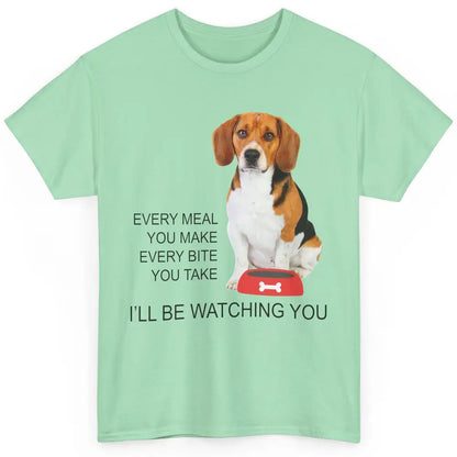 Funny Beagle Mom Every Meal You Make I'll Be Watching Beagle Classic Unisex T-Shirt