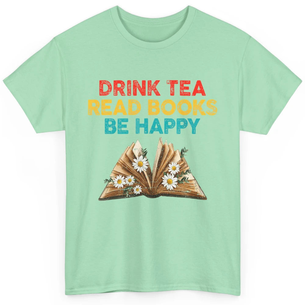 Drink Tea Read Books Be Happy Positive Quote Geeky Book Reader Retro Floral Reading Bookworm Bookish Classic Unisex T-Shirt