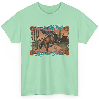 Cowboy Riding Horse Let That Leather Crack Western Desert Classic Unisex T-Shirt