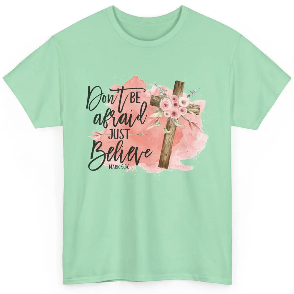 Floral Jesus Cross Don't Be Afraid Just Believe Christian Classic Unisex T-Shirt