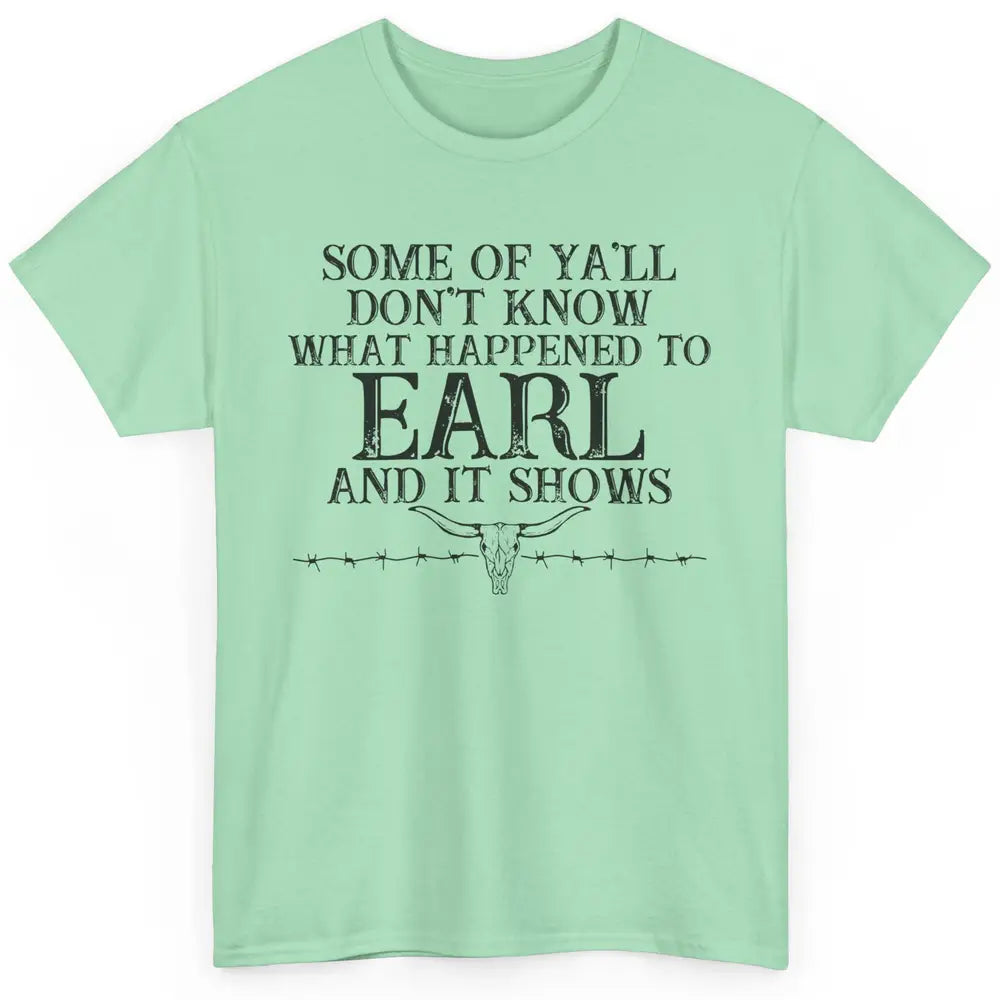 Bull Skull Some You Don't Know What Happened to Earl Western Classic Unisex T-Shirt