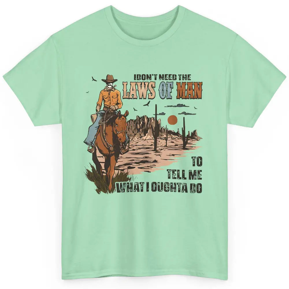 Cowboy Horsing I Don't Need The Laws Of Men Western Country Classic Unisex T-Shirt