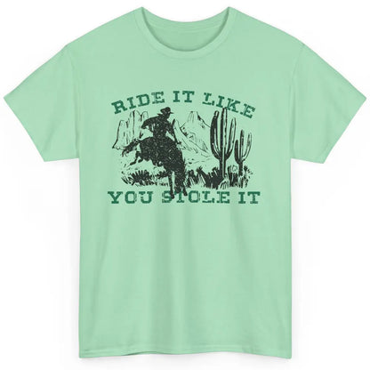 Vintage Cowboy Riding Horse Ride It Like You Stole Western Classic Unisex T-Shirt