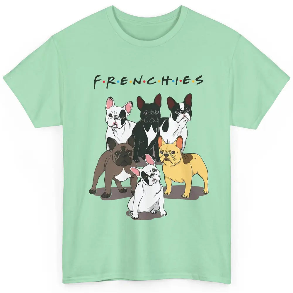 French Bulldogs Friends Frenchies Funny Bulldog Mom Dad Gift Classic Unisex T-Shirt