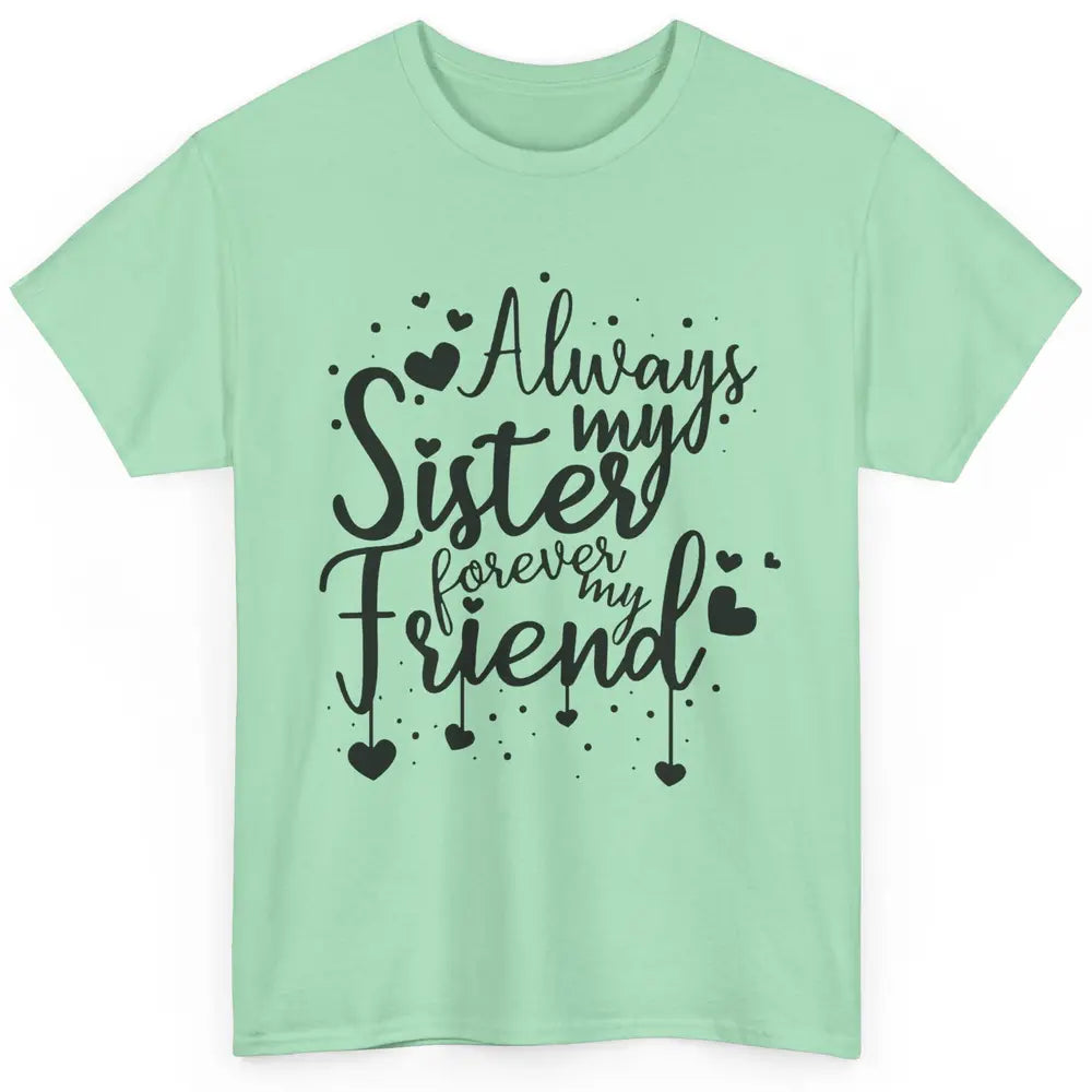 Cute Always My Sister Forever My Friend Best Sister Gift Classic Unisex T-Shirt