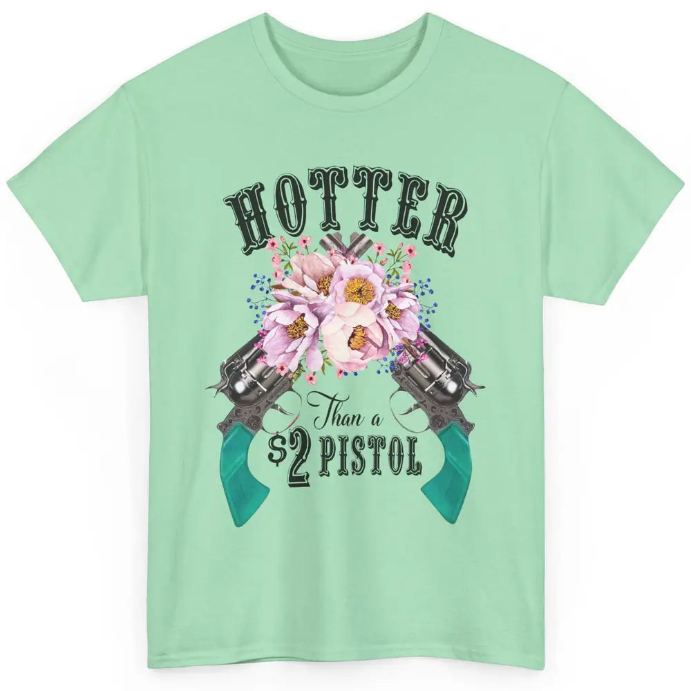 Floral Cowgirl Hotter Than A 2 Dollar Pistol Western Country Classic Unisex T-Shirt