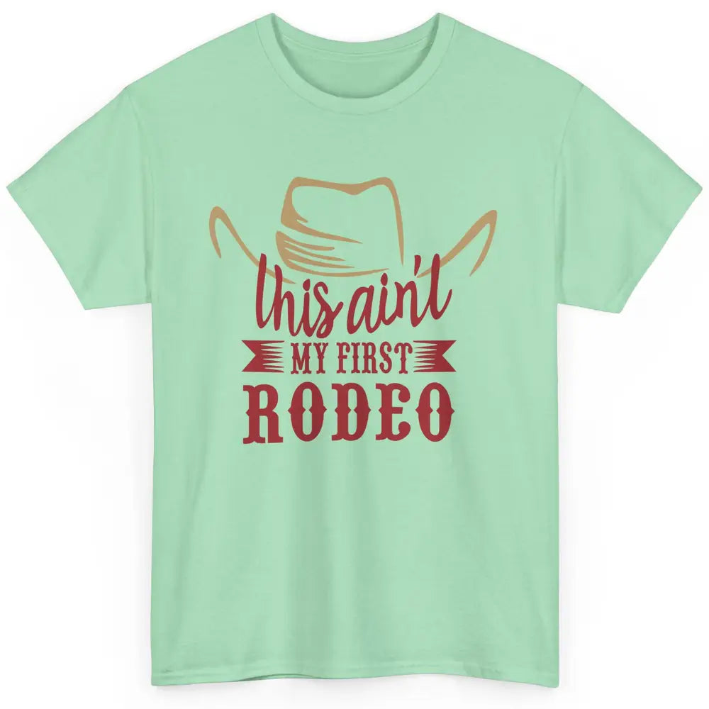 Cowboy Hat This Ain't My First Rodeo Western Country Cowgirl Classic Unisex T-Shirt