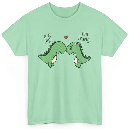 Cute Dinosaurs Hug Me I'm Trying Funny Dinosaur T-Rex Couple Classic Unisex T-Shirt