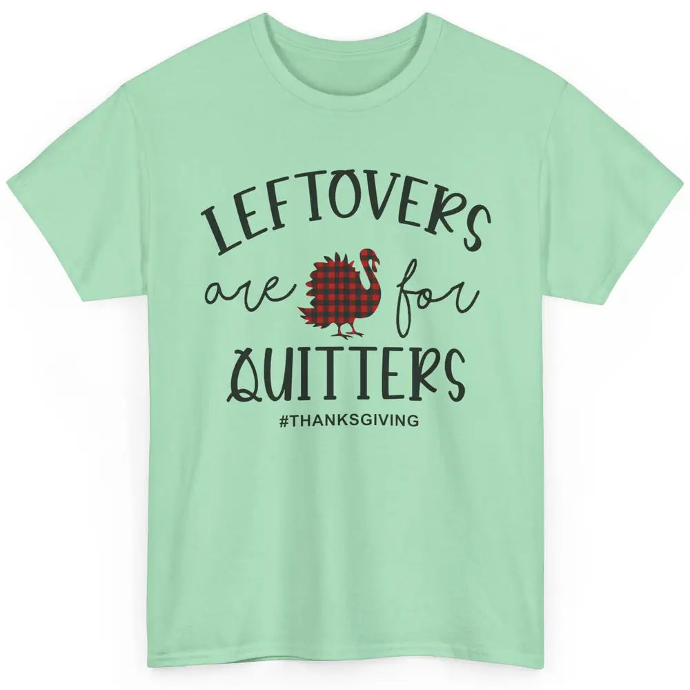 Leftovers Are For Quitters Funny Thanksgiving Turkey Dinner Classic Unisex T-Shirt