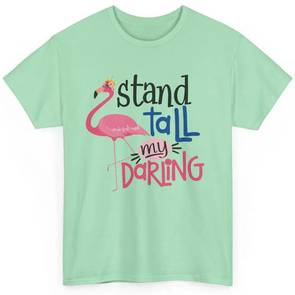 Flamingo Stand Tall My Darling Funny Flamingo Pink Lover Classic Unisex T-Shirt